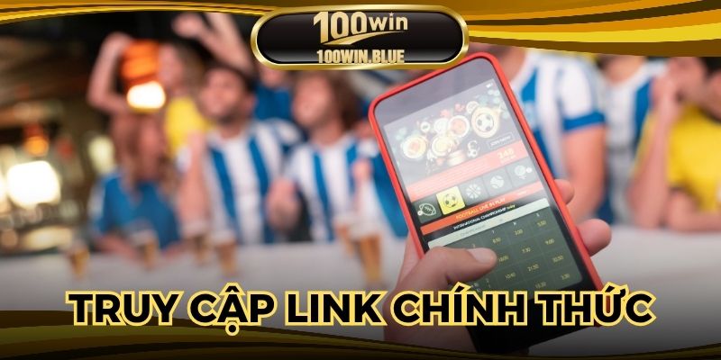 Truy cập link chính thức 100WIN