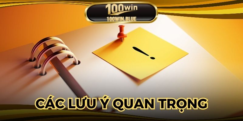 Các lưu ý quan trọng khi tiến hành đăng ký 100WIN