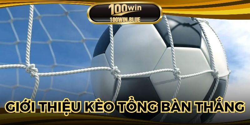 Giới thiệu về kèo tổng số bàn thắng trực tuyến