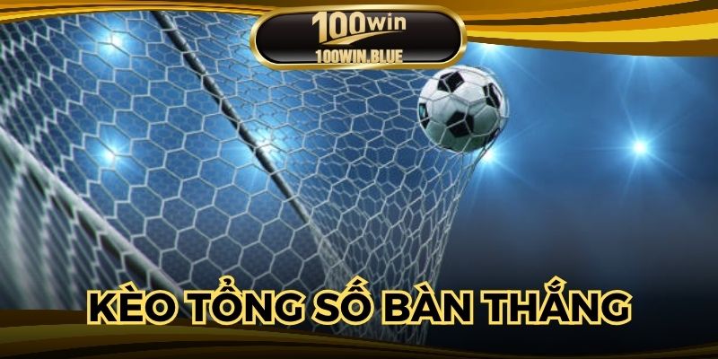 Kèo Tổng Số Bàn Thắng - 3 Kinh Nghiệm Chiến Thắng Dễ Dàng